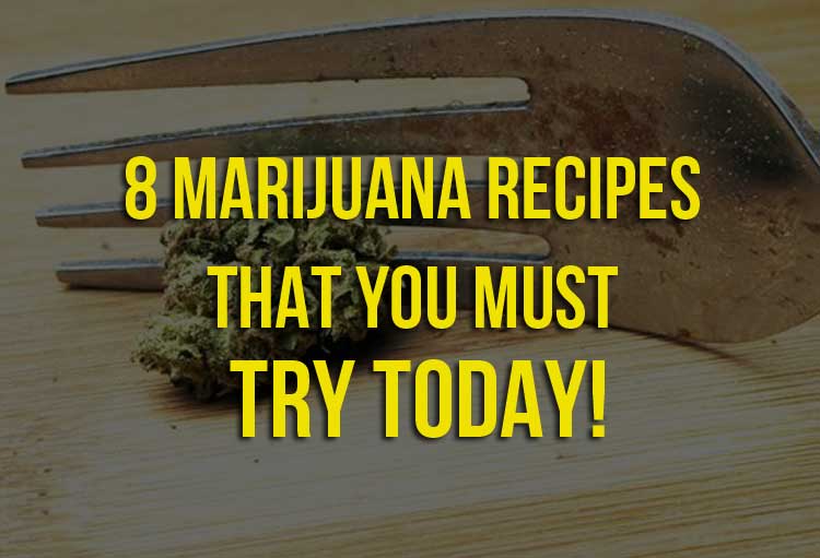 8 MARIJUANA RECIPES THAT YOU MUST TRY TODAY!