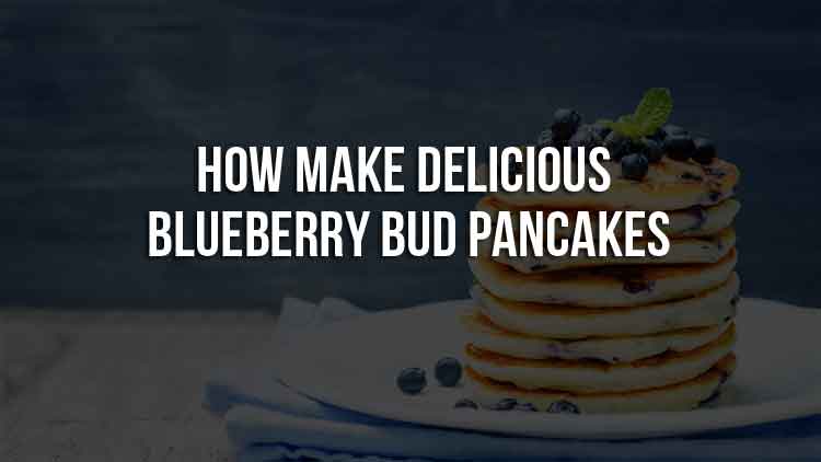 How Make Delicious Blueberry Bud Pancakes