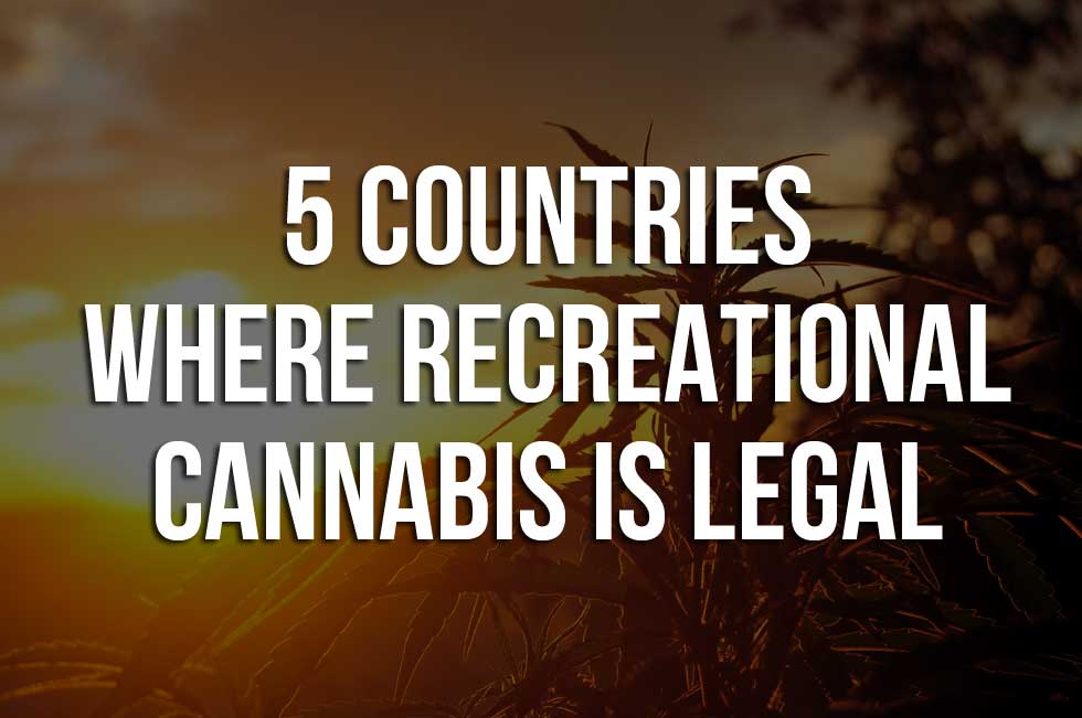 5 Countries Where Recreational Cannabis Is Legal
